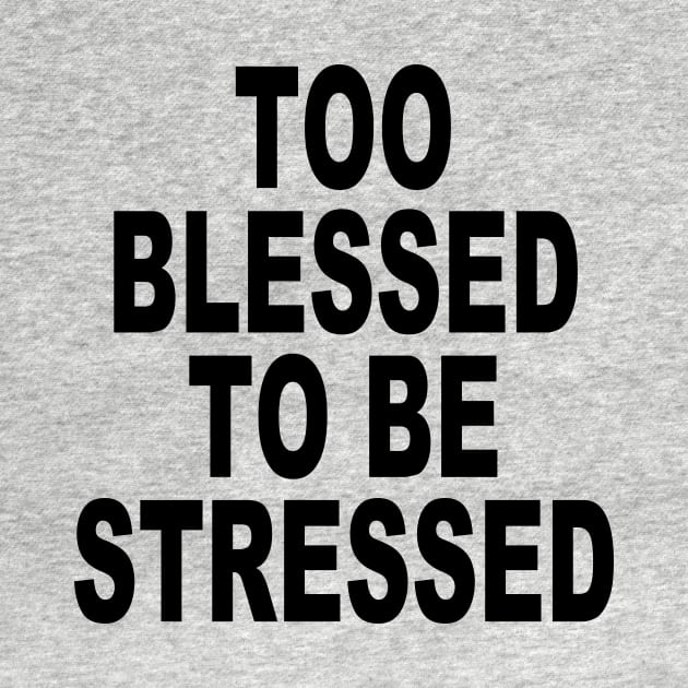 TOO BLESSED TO BE STRESSED by TheCosmicTradingPost